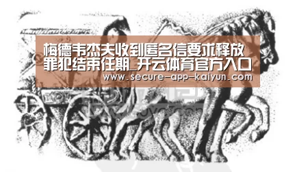 梅德韦杰夫收到匿名信要求释放罪犯结束任期_开云体育官方入口(图1) 开云体育官方入口