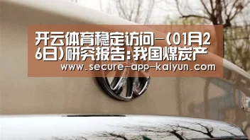 开云体育稳定访问-(01月26日)研究报告:我国煤炭产能过剩问题已基本化解(图1) 开云体育稳定访问