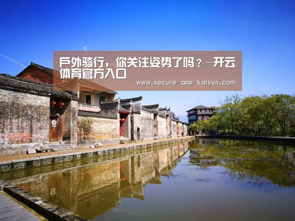 户外骑行,你关注姿势了吗?-开云体育官方入口(图2) 开云官网首页